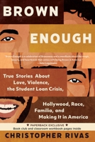 Brown Enough: True Stories About Love, Violence, the Student Loan Crisis, Hollywood, Race, Familia, and Making It in America 1955905045 Book Cover