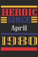 Heroic Since 1980 April Occasional Notebook Gift: A Tool For You To Satisfy Your Parents, Siblings, or Even Neighbors, At Least You Tried! 1655294393 Book Cover