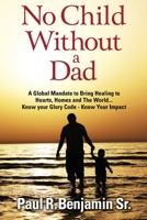 No Child Without A Dad: A global mandate to bring healing to hearts, homes and the world... Know your glory code - know your impact 159755605X Book Cover