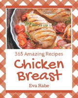 365 Amazing Chicken Breast Recipes: Home Cooking Made Easy with Chicken Breast Cookbook! B08PJKDM6G Book Cover