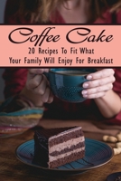 Coffee Cake: 20 Recipes To Fit What Your Family Will Enjoy For Breakfast: Starbucks Coffee Cake Recipe B0997Z1F6G Book Cover