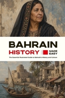 Bahrain History Made Easy: The Essential Illustrated Guide to Bahrain’s History and Culture B0HF9ZXPNY Book Cover