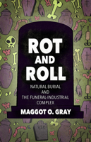 Rot and Roll: Natural Burial and the Funeral-Industrial Complex 1648413773 Book Cover