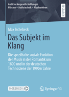 Das Subjekt im Klang: Die spezifische soziale Funktion der Musik in der Romantik um 1800 und in der deutschen Technoszene der 1990er Jahre (Auditive ... Audiotechnik - Musikerleben) (German Edition) 3658471077 Book Cover