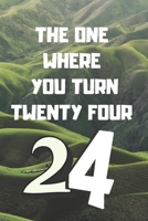 The One Where You Turn Twenty four: Birthday gifts for 24 Year Old, (6x9) gratitude journal, blank, 120 Pages, funny and original present for teen boys, girls, for men, women, daughter, son, girlfrien 1673854273 Book Cover