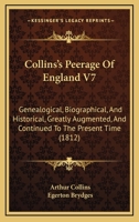 Collins's Peerage Of England V7: Genealogical, Biographical, And Historical, Greatly Augmented, And Continued To The Present Time 1345775245 Book Cover