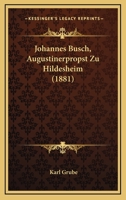 Johannes Busch, Augustinerpropst Zu Hildesheim: Eine Katholischer Reformator Des 15. Jahrhunderts; Zugleich Ein Beitrag Zur Geschichte Der Windesheimer Und Bursfelder Congregation 1168439485 Book Cover