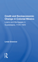 Credit and Socioeconomic Change in Colonial Mexico: Loans and Mortgages in Guadalajara, 1720-1820 0367019558 Book Cover