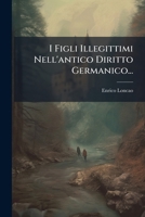 I Figli Illegittimi Nell'antico Diritto Germanico... 1279871105 Book Cover