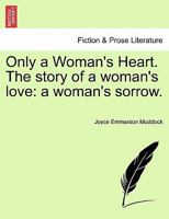 Only a Woman's Heart. The story of a woman's love: a woman's sorrow. 124089757X Book Cover