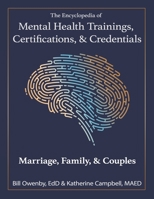 The Encyclopedia of Mental Health Trainings, Certifications, & Credentials : Marriage, Family, & Couples 1972909045 Book Cover