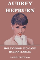 AUDREY HEPBURN: Hollywood Icon and Humanitarian B0CVLPX98X Book Cover