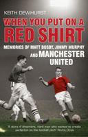 When You Put on a Red Shirt: The Dreamers and Their Dreams - Memories of Matt Busby, Jimmy Murphy and Manchester United 0224082841 Book Cover