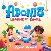 Agent Adonis Learns to Share: Teaching Kids How Sharing and Teamwork Build Friendship and Fun (The Adventures of Agent Adonis) B0DWLSZ55M Book Cover