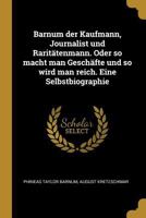 Barnum Der Kaufmann, Journalist Und Rarit�tenmann. Oder So Macht Man Gesch�fte Und So Wird Man Reich. Eine Selbstbiographie 1018632565 Book Cover