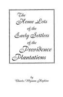 The Home Lotts of the Early Settlers of the Providence Plantations, with Notes & Plats 0806346809 Book Cover