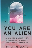 You Are An Alien: A Modern Guide To Creativity , Identity And Inner Freedom B0GL2KFN8K Book Cover