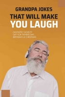 Grandpa Jokes That Will Make You Laugh: Fantastic Novelty Gift For Fathers Day, Birthdays & Christmas: Daughter Or Wife B09766TDJ2 Book Cover