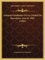 Anuario Estadistico De La Ciudad De Barcelona, Ano II, 1903 (1905) 1160790345 Book Cover