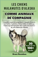 LES CHIENS MALAMUTES D'ALASKA COMME ANIMAUX DE COMPAGNIE: Le guide complet du propriétaire conseils d'experts sur l'achat, l'entretien, ... de votre Malamute d'Alaska (French Edition) B0DTFQQH2G Book Cover