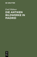 Die antiken Bildwerke in Madrid: nebst einem Anh., enthaltend die übrigen antiken Bildwerke in Spanien und Portugal 3111316092 Book Cover