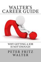 Walter's Career Guide: Why Getting a Job Is Not Enough 1516884957 Book Cover