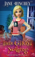 Here Ghost Nothing: A Ghost Detective Paranormal Cozy Mystery #5 0648862968 Book Cover