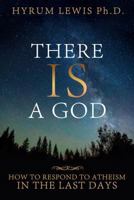 There is a God: How to Respond to Atheism in the Last Days 1462120415 Book Cover
