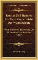 Ernstes Und Heiteres Aus Dem Zauberreiche Der Wunschelrute: Mit Besonderer Beachtung Der Modernen Rutenkunstler (1907) 1168335779 Book Cover