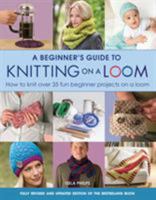 Beginner's Guide to Knitting on a Loom: How to Knit Over 35 Fun Beginner Projects on a Loom 178221478X Book Cover
