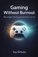 Gaming Without Burnout: Play Longer, Stay Focused and Enjoy Gaming B0GHXQ5FKN Book Cover