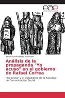 Análisis de la propaganda "Yo Acuso" en el gobierno de Rafael Correa 3639734246 Book Cover