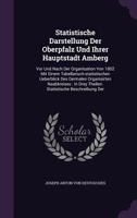 Statistische Darstellung Der Oberpfalz Und Ihrer Hauptstadt Amberg: Vor Und Nach Der Organisation Von 1802 Mit Einem Tabellarisch-statistischen ... Theilen. Statistische Beschreibung Der... 1276053924 Book Cover
