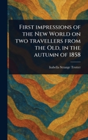 First Impressions of the New World on Two Travellers From the Old, in the Autumn of 1858 1022975358 Book Cover