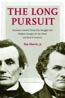 The Long Pursuit: Abraham Lincoln's Thirty-Year Struggle with Stephen Douglas for the Heart and Soul of America 0060852097 Book Cover