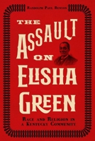 The Assault on Elisha Green: Race and Religion in a Kentucky Community 0813152380 Book Cover