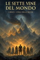Le Sette Vene Del Mondo - I Figli delle Bestie Antiche: libro 1 (Italian Edition) B0G5WFV18G Book Cover