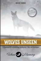 Wolves Unseen: A Theological Excavation of Christianity, Cults, and Ideologies 1961773058 Book Cover