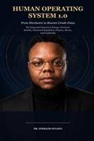 HUMAN OPERATING SYSTEM 1.0: From Hardware to Heaven-Grade Focus: The Integrated System for Energy, Attention, Identity, Emotional Regulation, Purpose, Money, and Leadership B0HF8SHV3T Book Cover