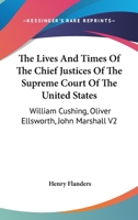 The Lives And Times Of The Chief Justices Of The Supreme Court Of The United States: William Cushing, Oliver Ellsworth, John Marshall V2 101748841X Book Cover