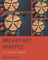 111 Yummy Breakfast Waffle Recipes: Keep Calm and Try Yummy Breakfast Waffle Cookbook B08HJ5358Q Book Cover
