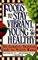 Foods to Stay Vibrant, Young & Healthy: The Complete Nutrition Guide for Midlife Women 1565610571 Book Cover