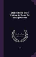 Stories From Bible History, in Verse, for Young Persons 1358494835 Book Cover