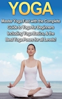 Yoga: Master Yoga Fast with the Complete Guide to Yoga for Beginners; Including Yoga Basics & the Best Yoga Poses for All Levels! 1761030728 Book Cover