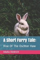 A Short Furry Tale:: Rise Of The Oschter Haw (Short Furry Tales) B086Y6KC84 Book Cover