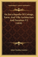 An Encyclopedia Of Cottage, Farm, And Villa Architecture And Furniture V2 (1839) 1120965225 Book Cover