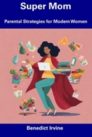 Super Mom: Parental Strategies for Modern Women B0CDNCJFSY Book Cover