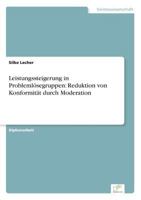 Leistungssteigerung in Problemlosegruppen: Reduktion Von Konformitat Durch Moderation 3838630831 Book Cover