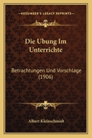 Die Ubung Im Unterrichte: Betrachtungen Und Vorschlage (1906) 1161061517 Book Cover