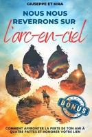 Nous nous reverrons sur l’arc-en-ciel: Comment affronter la perte de ton ami à quatre pattes et honorer votre lien (French Edition) 1805561294 Book Cover